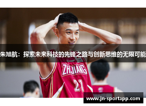 朱旭航：探索未来科技的先锋之路与创新思维的无限可能